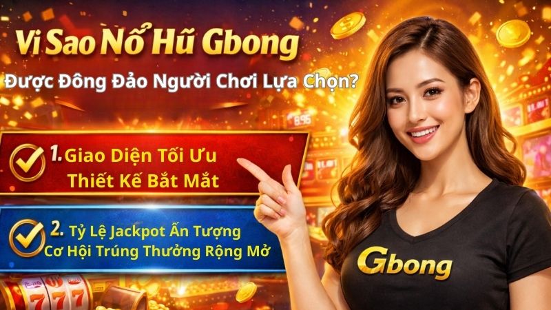 Vì Sao Nổ Hũ Gbong Được Đông Đảo Người Chơi Lựa Chọn?