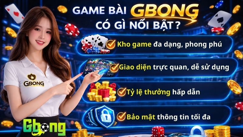 Game bài Gbong có gì nổi bật? Là game thủ nên biết đến