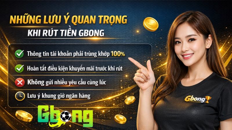 Những Lưu Ý Quan Trọng Khi Rút Tiền Gbong