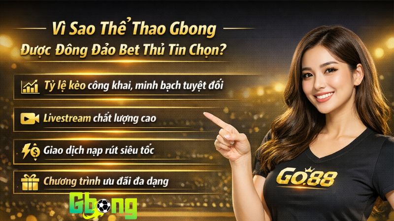 Vì Sao Thể Thao Gbong Được Đông Đảo Bet Thủ Tin Chọn?